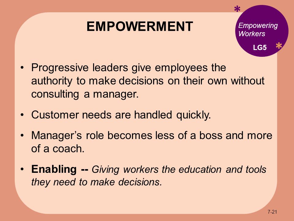 * * Empowering Workers Progressive leaders give employees the authority to make decisions on their own without consulting a manager.