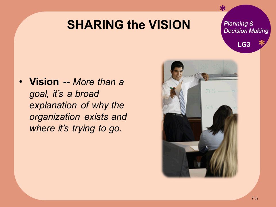 * * Planning & Decision Making Vision -- More than a goal, it’s a broad explanation of why the organization exists and where it’s trying to go.