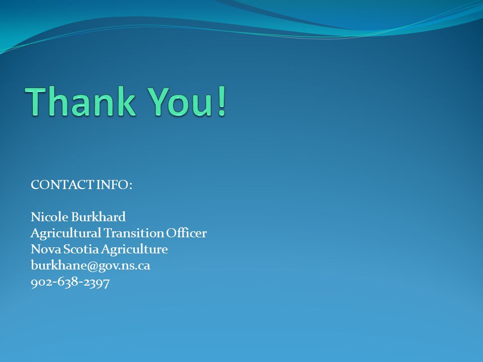 CONTACT INFO: Nicole Burkhard Agricultural Transition Officer Nova Scotia Agriculture