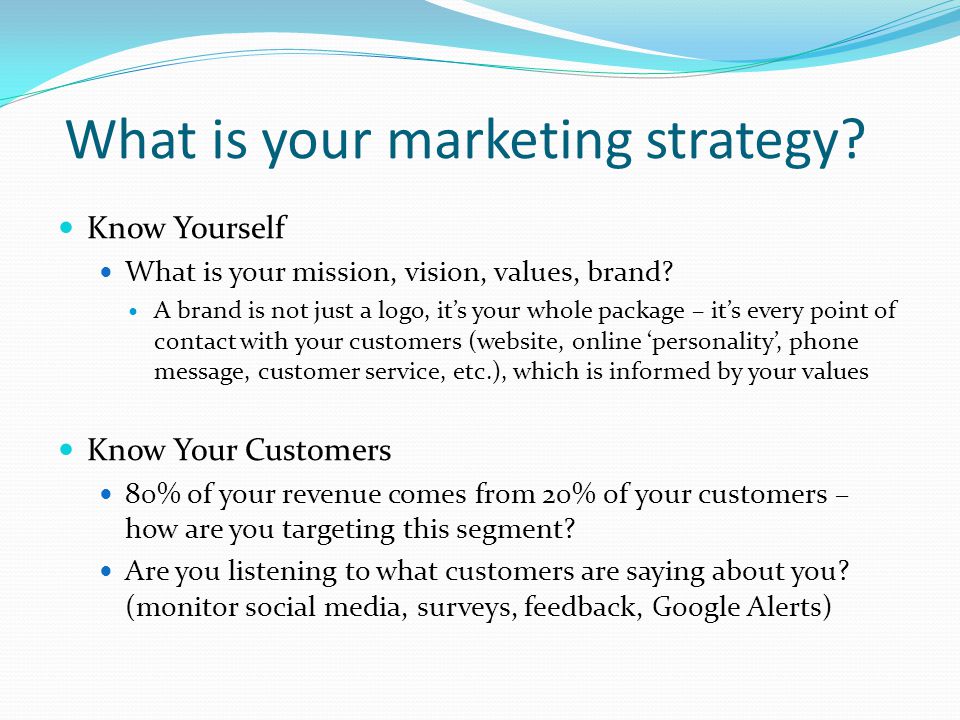 What is your marketing strategy. Know Yourself What is your mission, vision, values, brand.