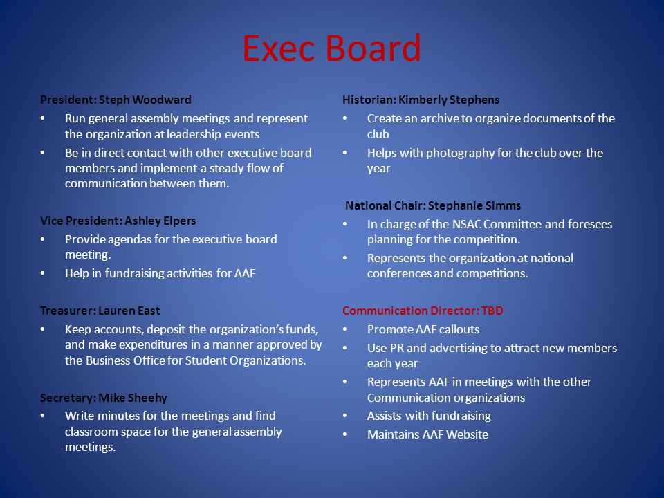 Exec Board President: Steph Woodward Run general assembly meetings and represent the organization at leadership events Be in direct contact with other executive board members and implement a steady flow of communication between them.