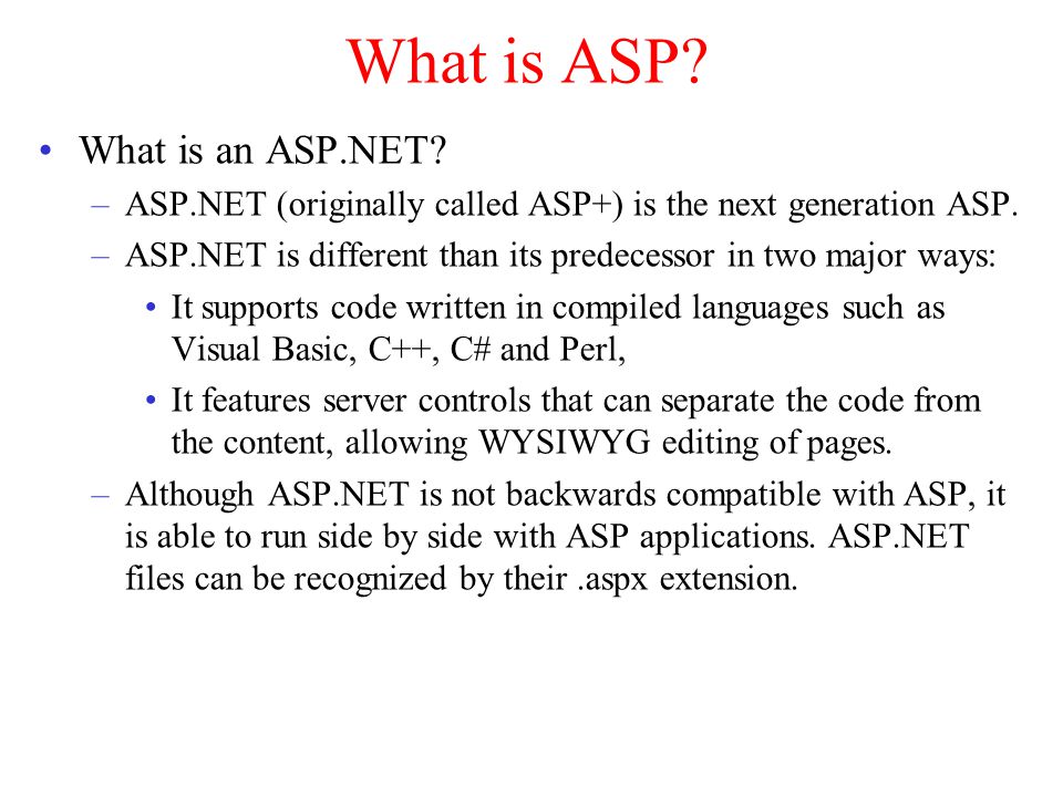 What is ASP. What is an ASP.NET. –ASP.NET (originally called ASP+) is the next generation ASP.