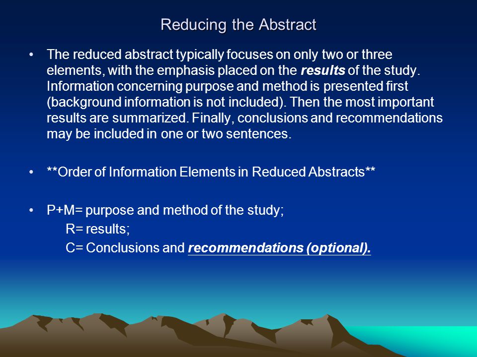 Reducing the Abstract The reduced abstract typically focuses on only two or three elements, with the emphasis placed on the results of the study.