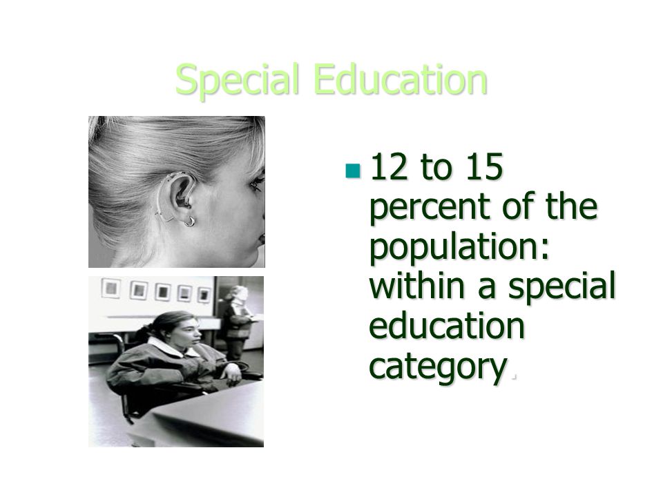 Special Education 12 to 15 percent of the population: within a special education category.