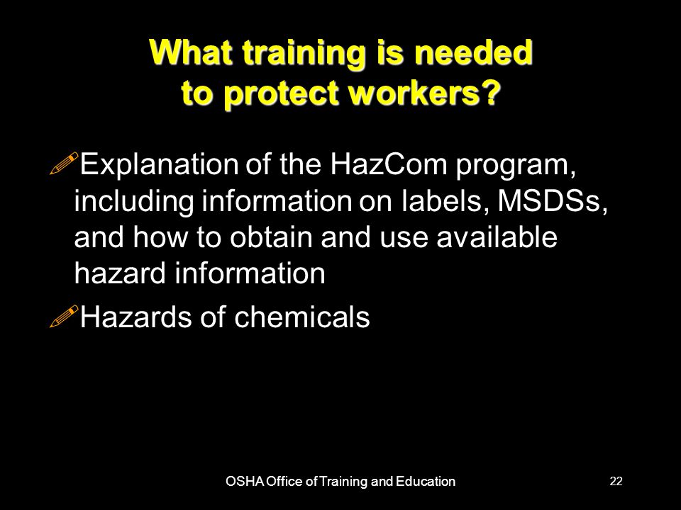 OSHA Office of Training and Education 22 What training is needed to protect workers.