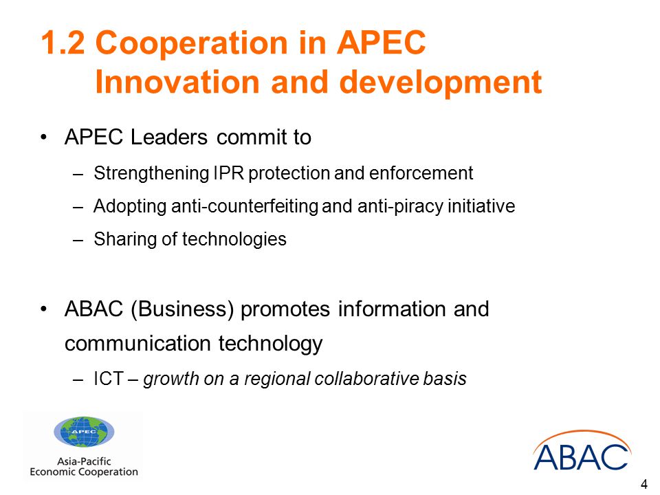 1.2 Cooperation in APEC Innovation and development APEC Leaders commit to –Strengthening IPR protection and enforcement –Adopting anti-counterfeiting and anti-piracy initiative –Sharing of technologies ABAC (Business) promotes information and communication technology –ICT – growth on a regional collaborative basis 4
