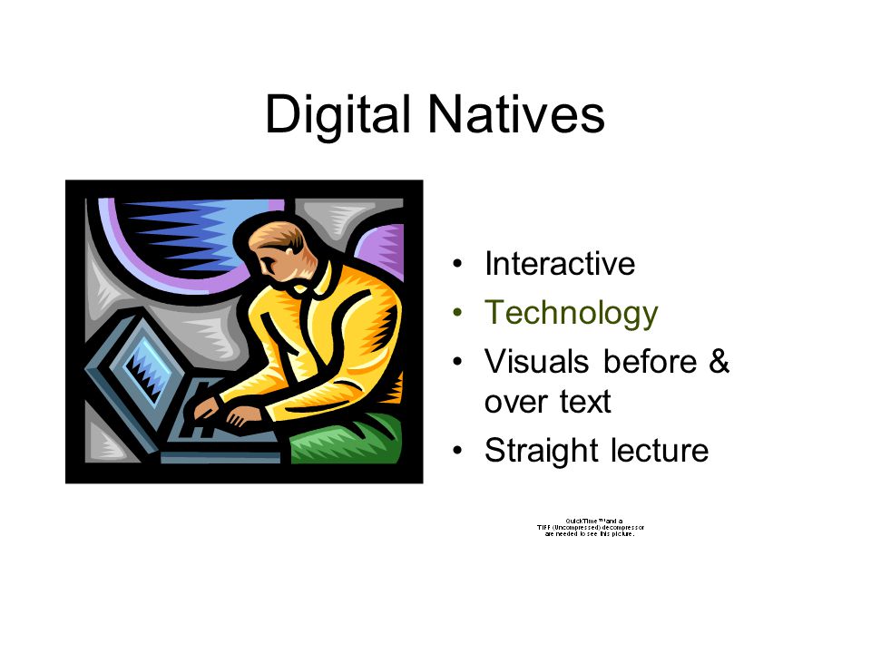 Digital Natives Interactive Technology Visuals before & over text Straight lecture