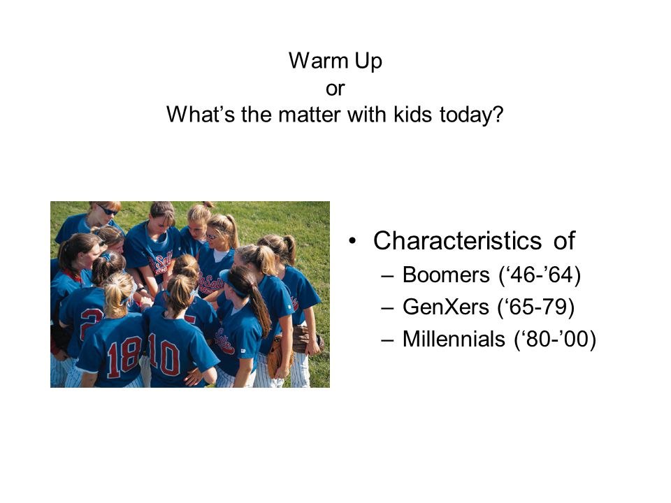 Warm Up or What’s the matter with kids today.