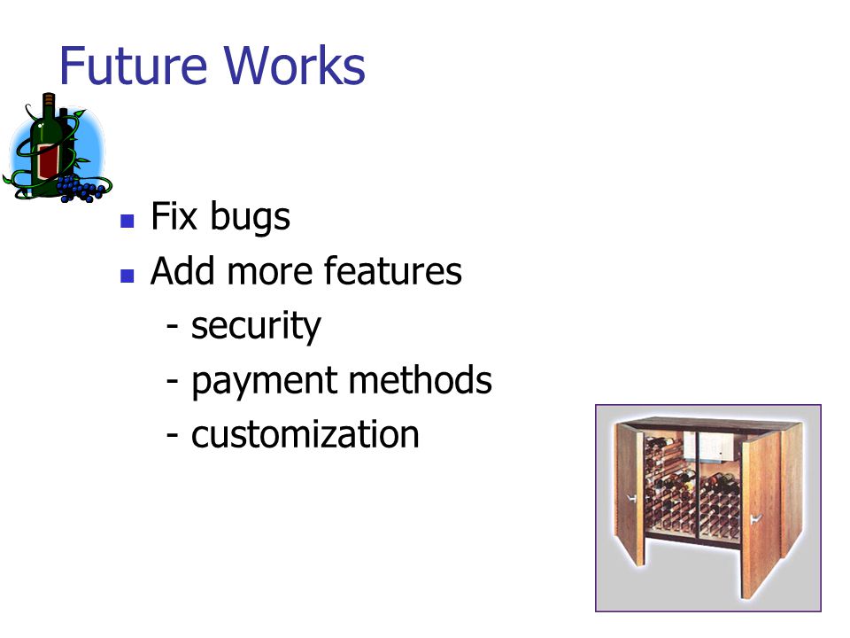 Future Works Fix bugs Add more features - security - payment methods - customization