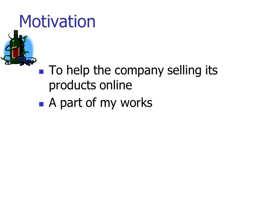 Motivation To help the company selling its products online A part of my works
