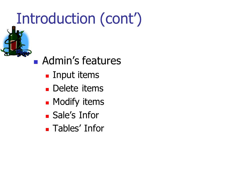 Introduction (cont’) Admin’s features Input items Delete items Modify items Sale’s Infor Tables’ Infor