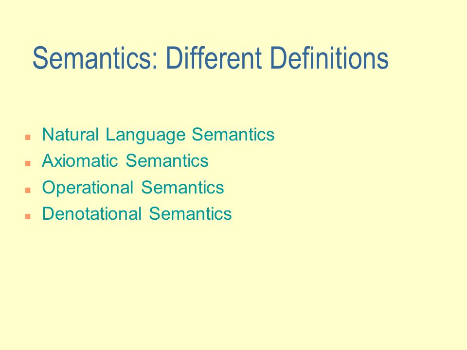 Semantics: Different Definitions Natural Language Semantics Axiomatic Semantics Operational Semantics Denotational Semantics
