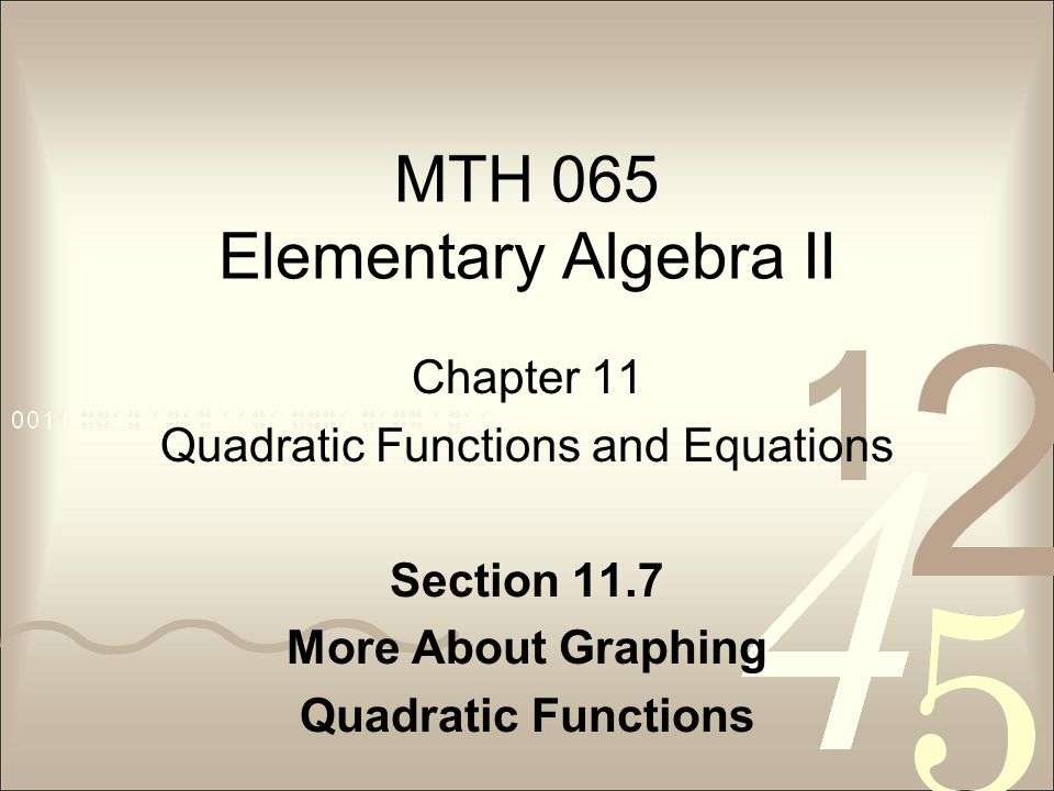MTH 065 Elementary Algebra II Chapter 11 Quadratic Functions and Equations Section 11.7 More About Graphing Quadratic Functions