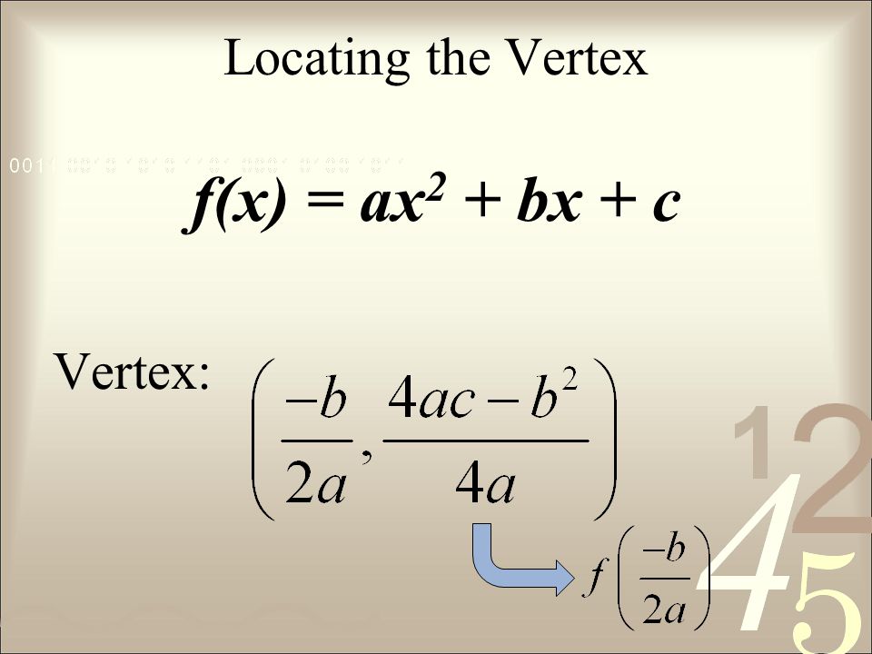 Locating the Vertex f(x) = ax 2 + bx + c Vertex: