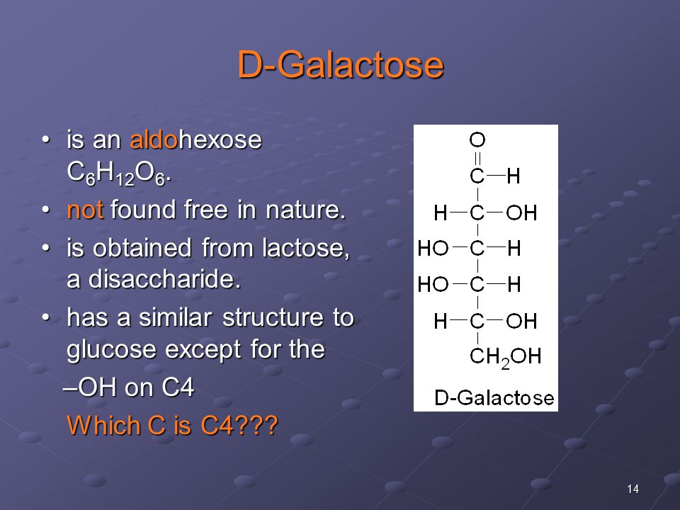 14 D-Galactose is an aldohexose C 6 H 12 O 6.is an aldohexose C 6 H 12 O 6.