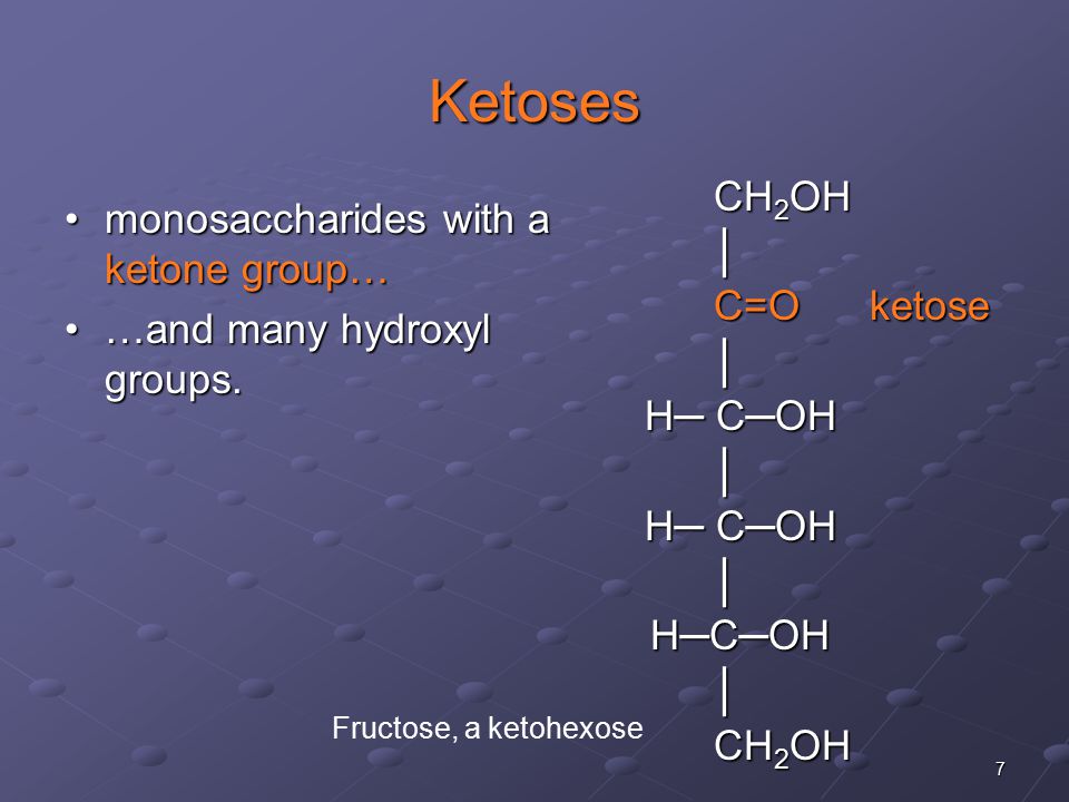 7 Ketoses monosaccharides with a ketone group…monosaccharides with a ketone group… …and many hydroxyl groups.…and many hydroxyl groups.
