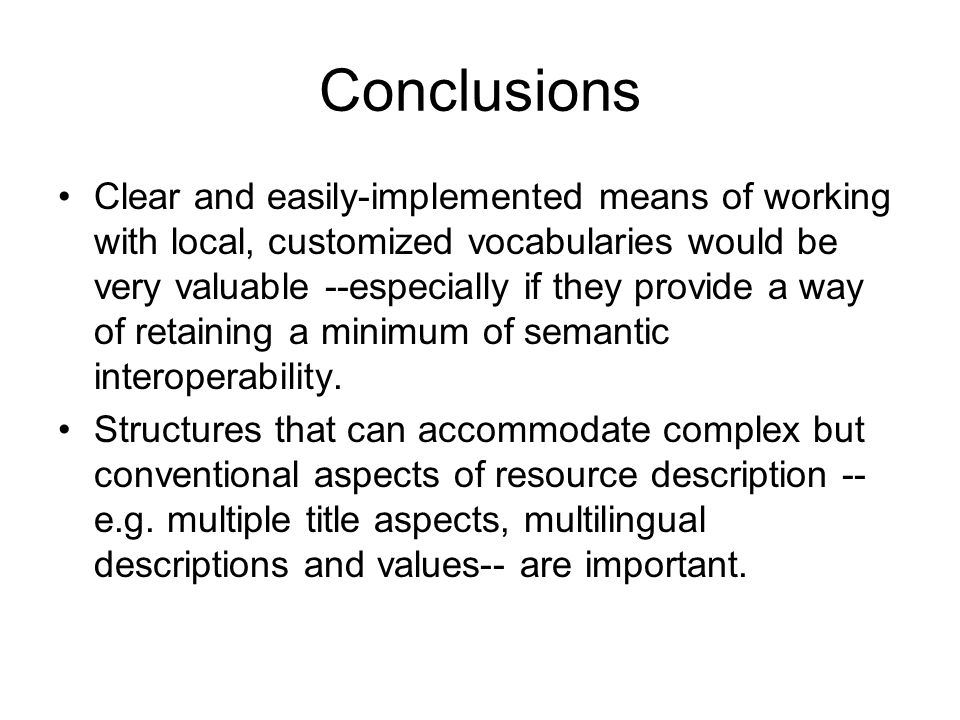 Conclusions Clear and easily-implemented means of working with local, customized vocabularies would be very valuable --especially if they provide a way of retaining a minimum of semantic interoperability.
