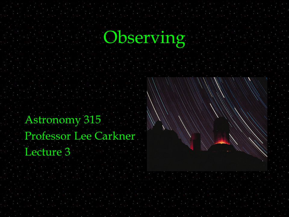 Observing Astronomy 315 Professor Lee Carkner Lecture 3