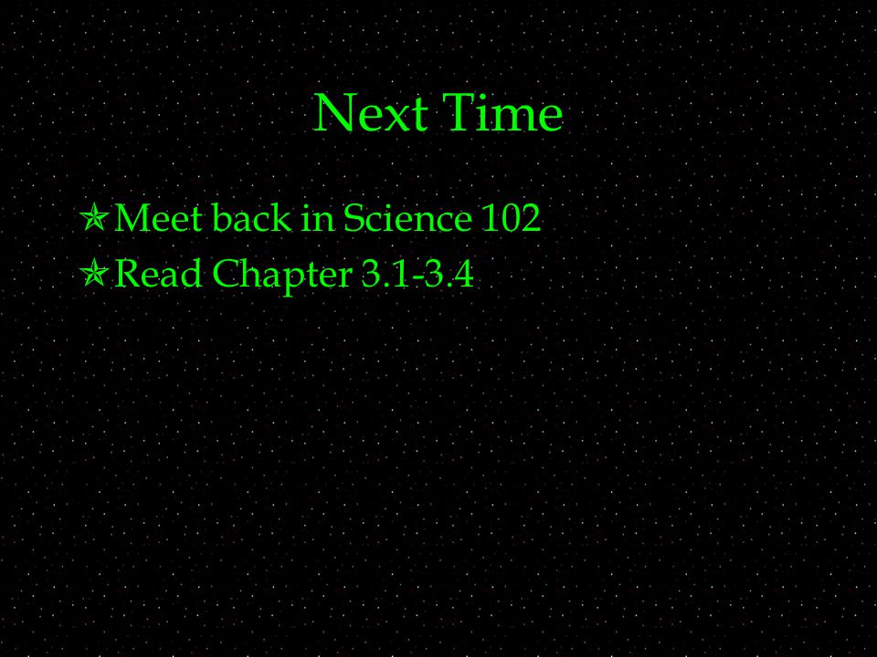 Next Time  Meet back in Science 102  Read Chapter