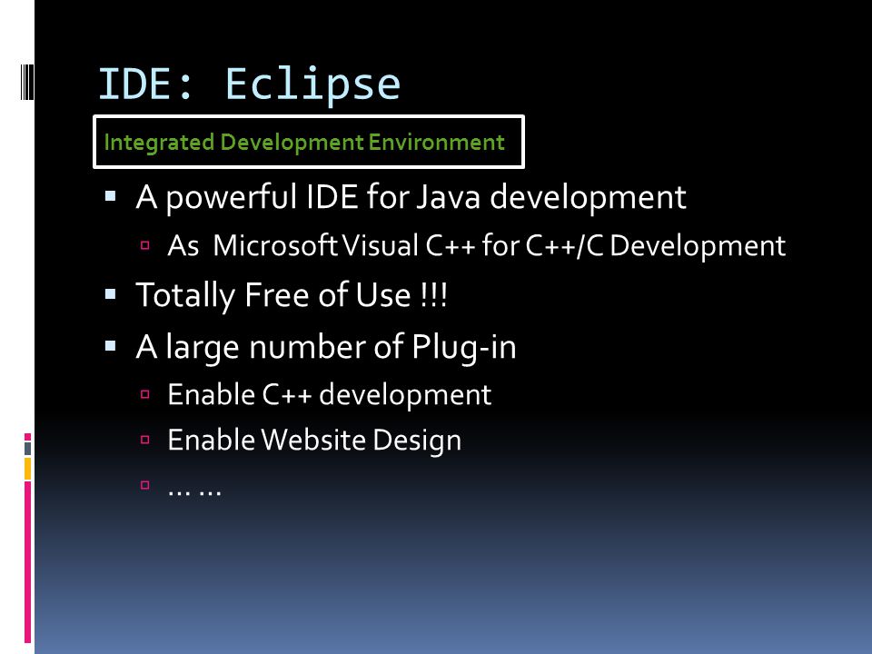 IDE: Eclipse  A powerful IDE for Java development  As Microsoft Visual C++ for C++/C Development  Totally Free of Use !!.