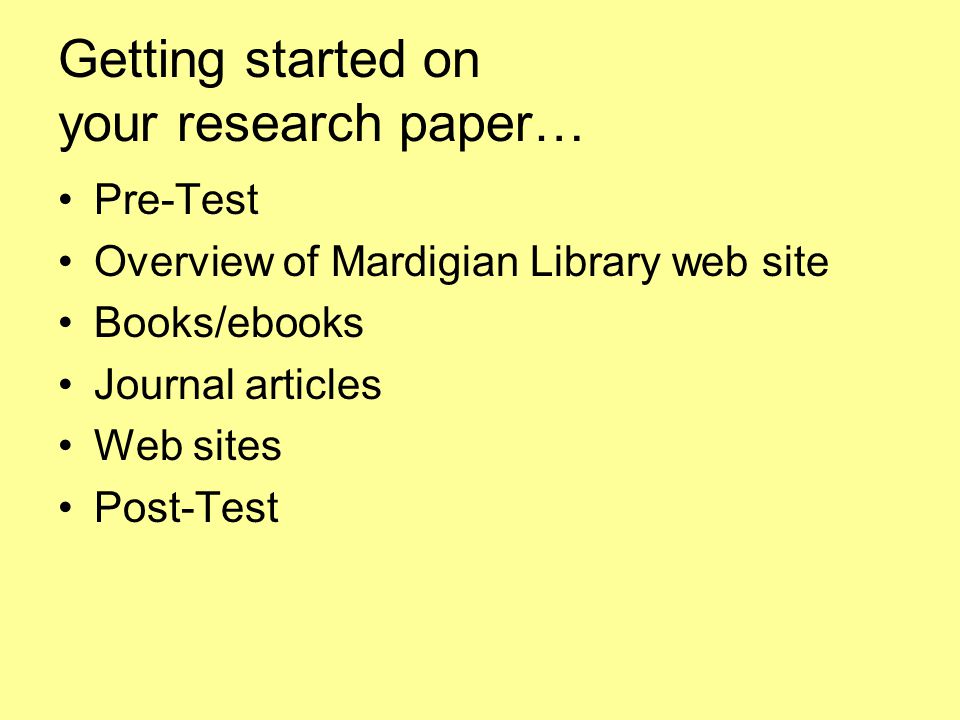 Getting started on your research paper… Pre-Test Overview of Mardigian Library web site Books/ebooks Journal articles Web sites Post-Test