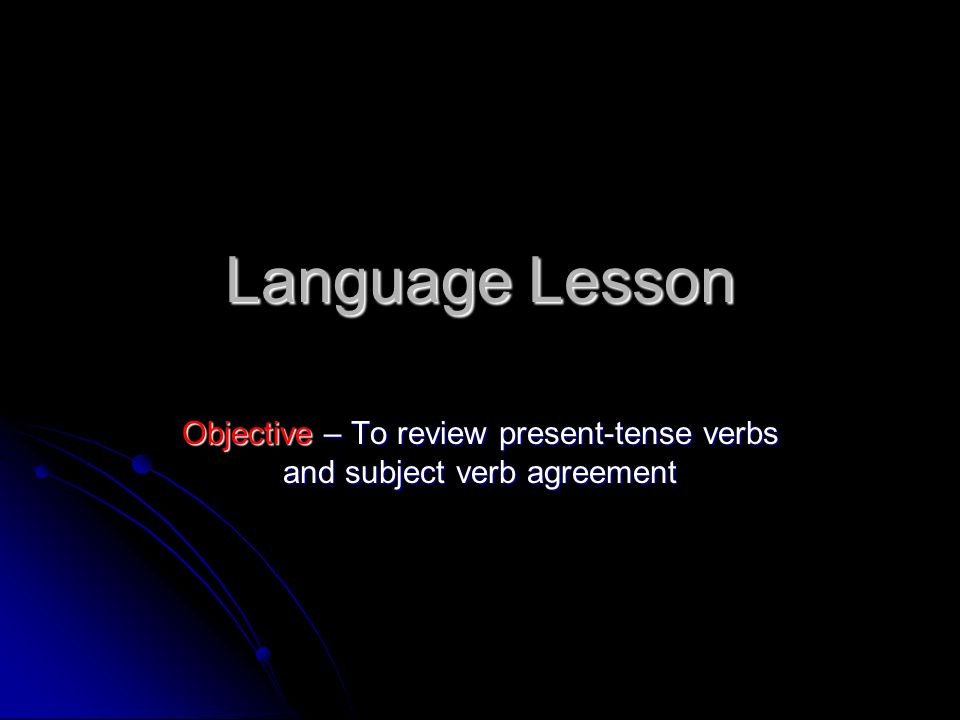 Language Lesson Objective – To review present-tense verbs and subject verb agreement