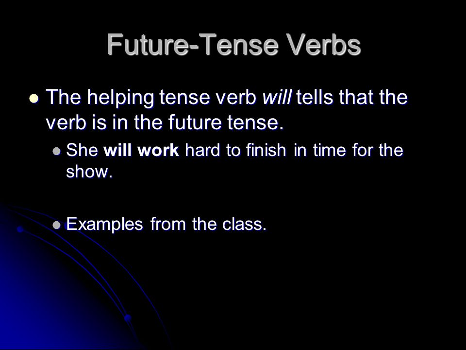 Future-Tense Verbs The helping tense verb will tells that the verb is in the future tense.