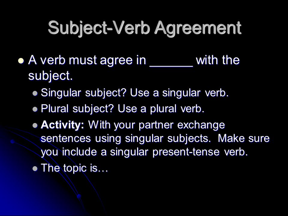 Subject-Verb Agreement A verb must agree in ______ with the subject.