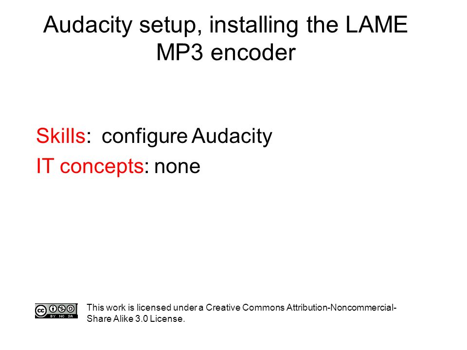 Audacity setup, installing the LAME MP3 encoder Skills: configure Audacity  IT concepts: none This work is licensed under a Creative Commons  Attribution-Noncommercial- - ppt download