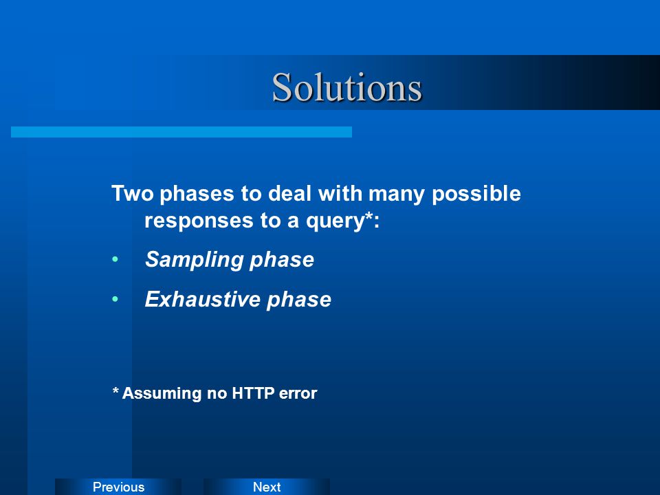 NextPreviousSolutions Two phases to deal with many possible responses to a query*: Sampling phase Exhaustive phase * Assuming no HTTP error