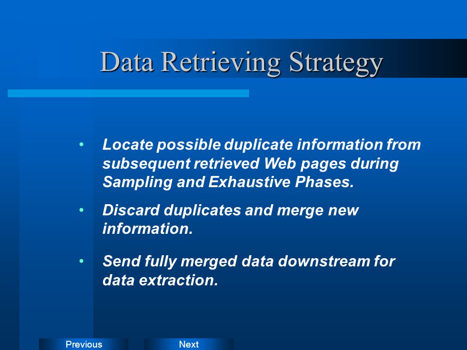 NextPrevious Data Retrieving Strategy Locate possible duplicate information from subsequent retrieved Web pages during Sampling and Exhaustive Phases.