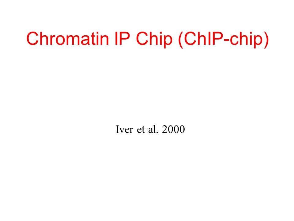 Chromatin IP Chip (ChIP-chip) Iver et al. 2000