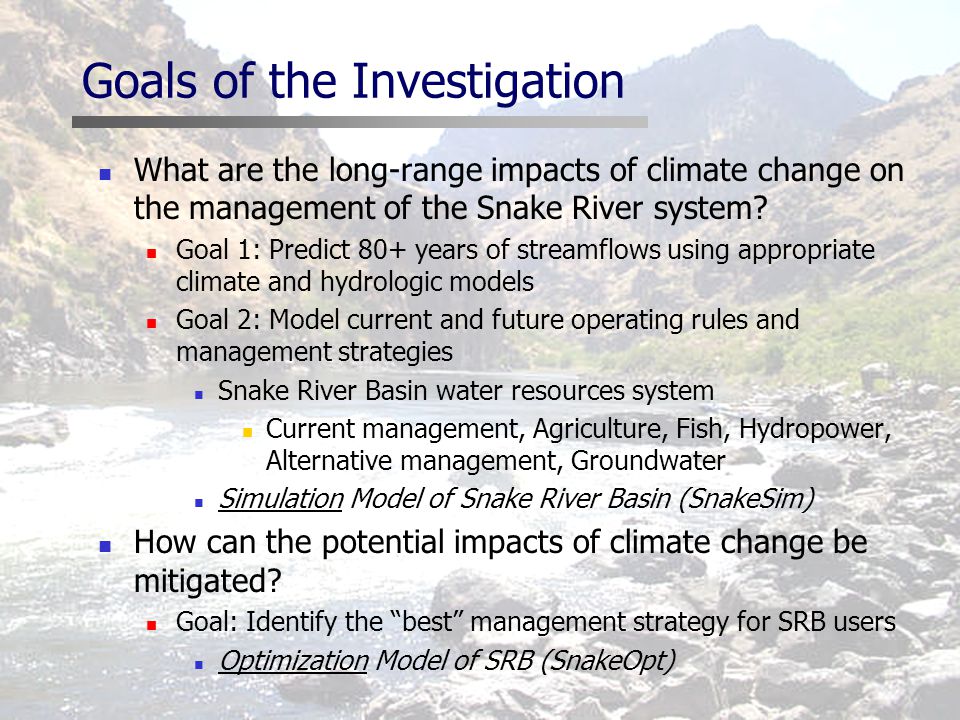 Goals of the Investigation What are the long-range impacts of climate change on the management of the Snake River system.