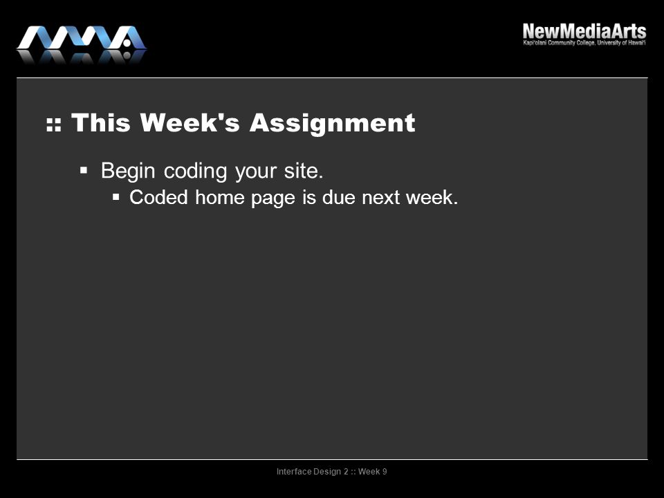 Interface Design 2 :: Week 9 :: This Week s Assignment  Begin coding your site.