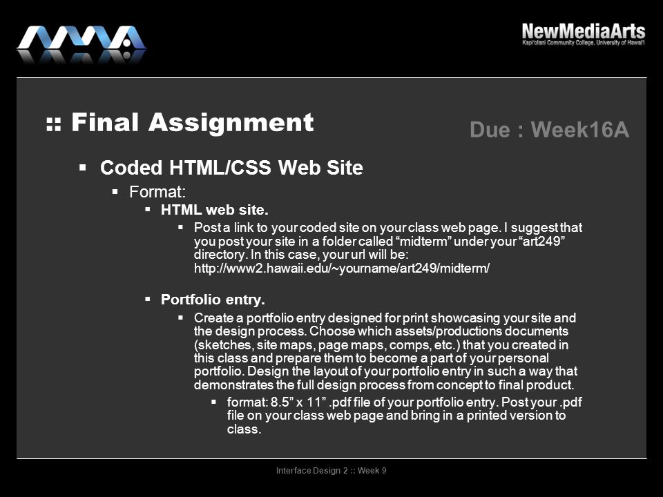 Interface Design 2 :: Week 9  Coded HTML/CSS Web Site  Format:  HTML web site.