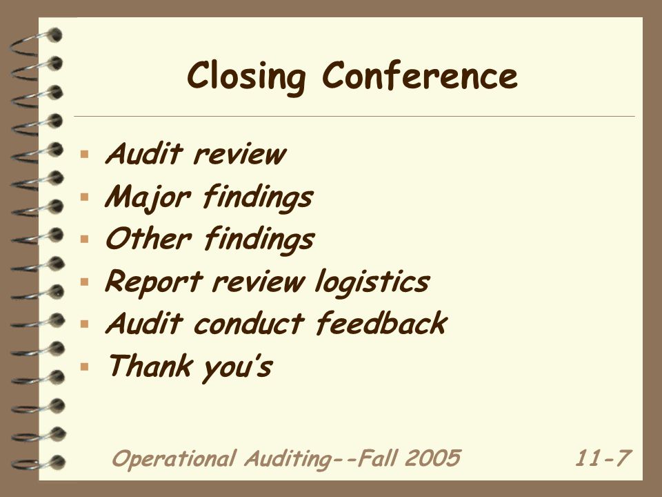 Operational Auditing--Fall Closing Conference  Audit review  Major findings  Other findings  Report review logistics  Audit conduct feedback  Thank you’s