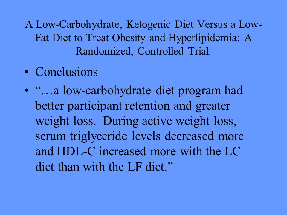 A Low-Carbohydrate, Ketogenic Diet Versus a Low- Fat Diet to Treat Obesity and Hyperlipidemia: A Randomized, Controlled Trial.