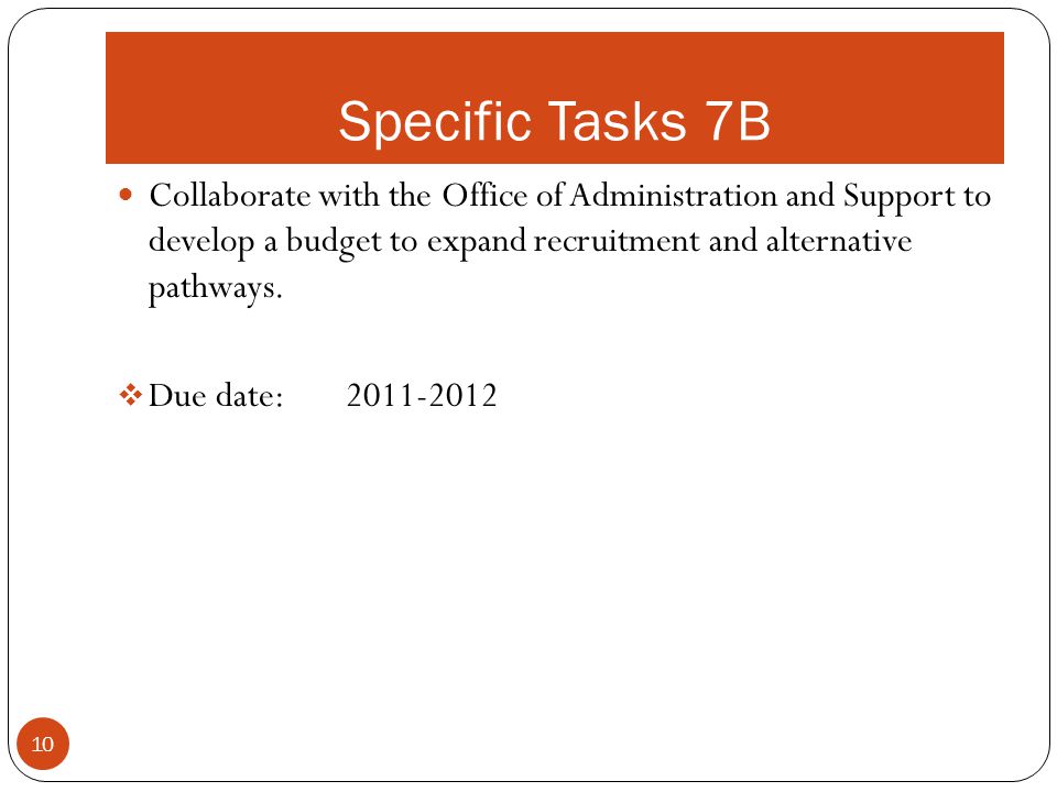 Specific Tasks 7B Collaborate with the Office of Administration and Support to develop a budget to expand recruitment and alternative pathways.