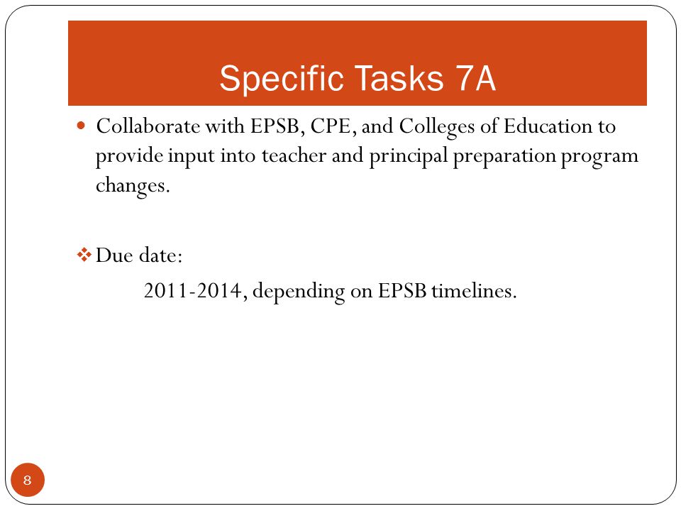 Specific Tasks 7A Collaborate with EPSB, CPE, and Colleges of Education to provide input into teacher and principal preparation program changes.