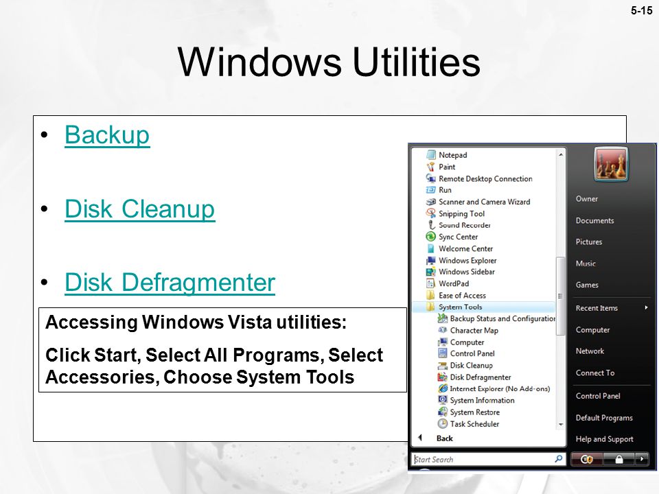 5-15 Backup Disk Cleanup Disk Defragmenter Windows Utilities Accessing Windows Vista utilities: Click Start, Select All Programs, Select Accessories, Choose System Tools