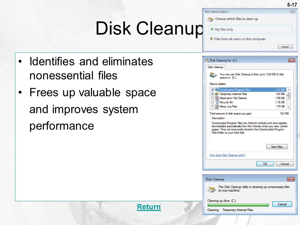 5-17 Identifies and eliminates nonessential files Frees up valuable space and improves system performance Disk Cleanup Return