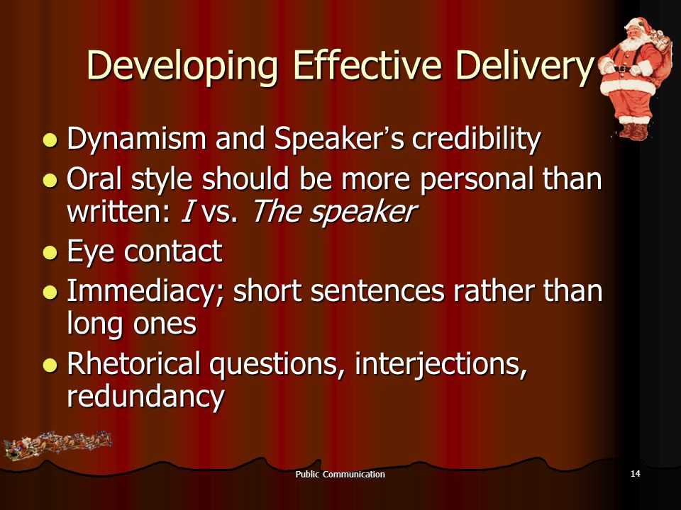 Public Communication 14 Developing Effective Delivery Dynamism and Speaker ’ s credibility Dynamism and Speaker ’ s credibility Oral style should be more personal than written: I vs.