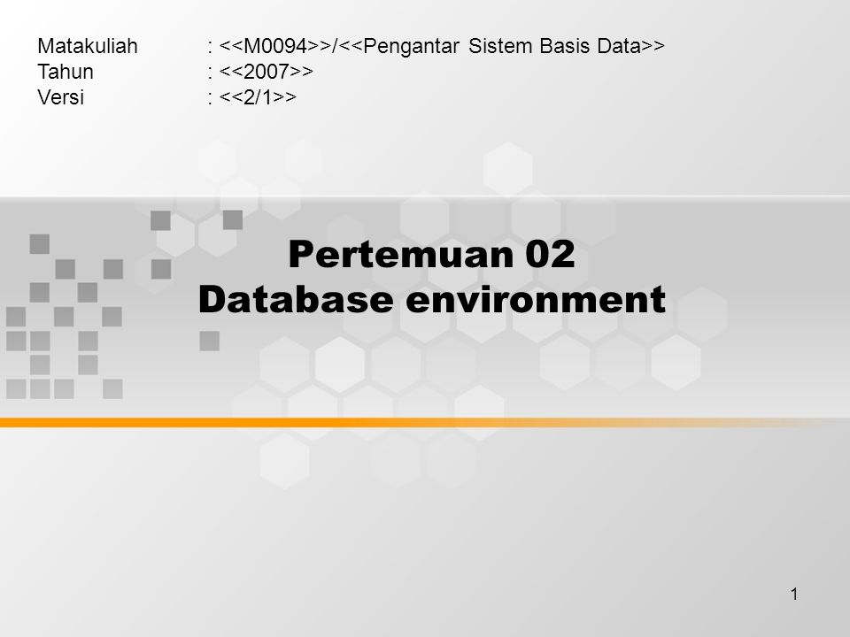 1 Pertemuan 02 Database environment Matakuliah: >/ > Tahun: > Versi: >
