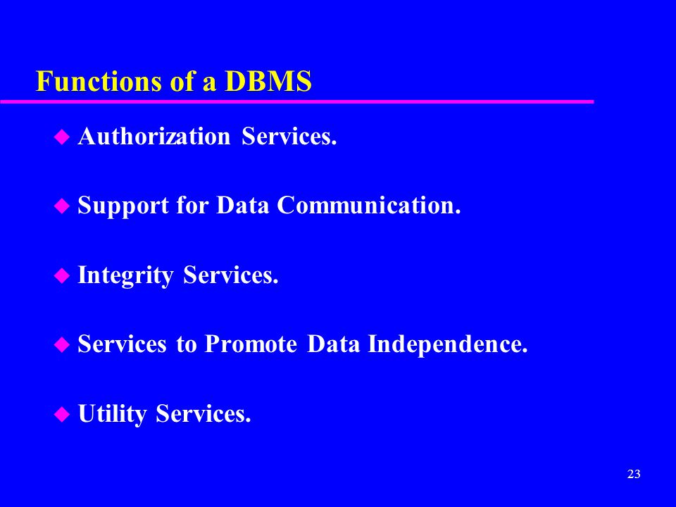 23 Functions of a DBMS u Authorization Services. u Support for Data Communication.