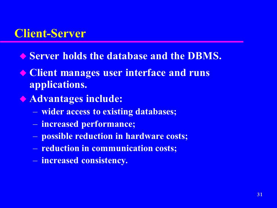 31 Client-Server u Server holds the database and the DBMS.