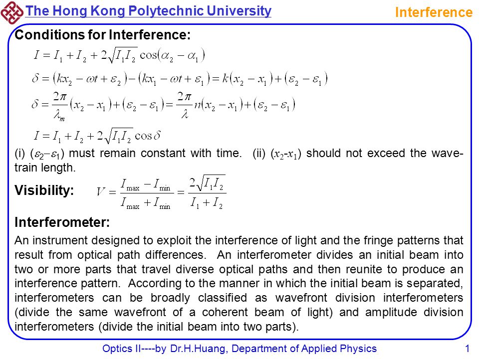 The Hong Kong Polytechnic University Optics II----by Dr.H.Huang, Department of Applied Physics1 Interference Conditions for Interference: (i) (  2  1 ) must remain constant with time.