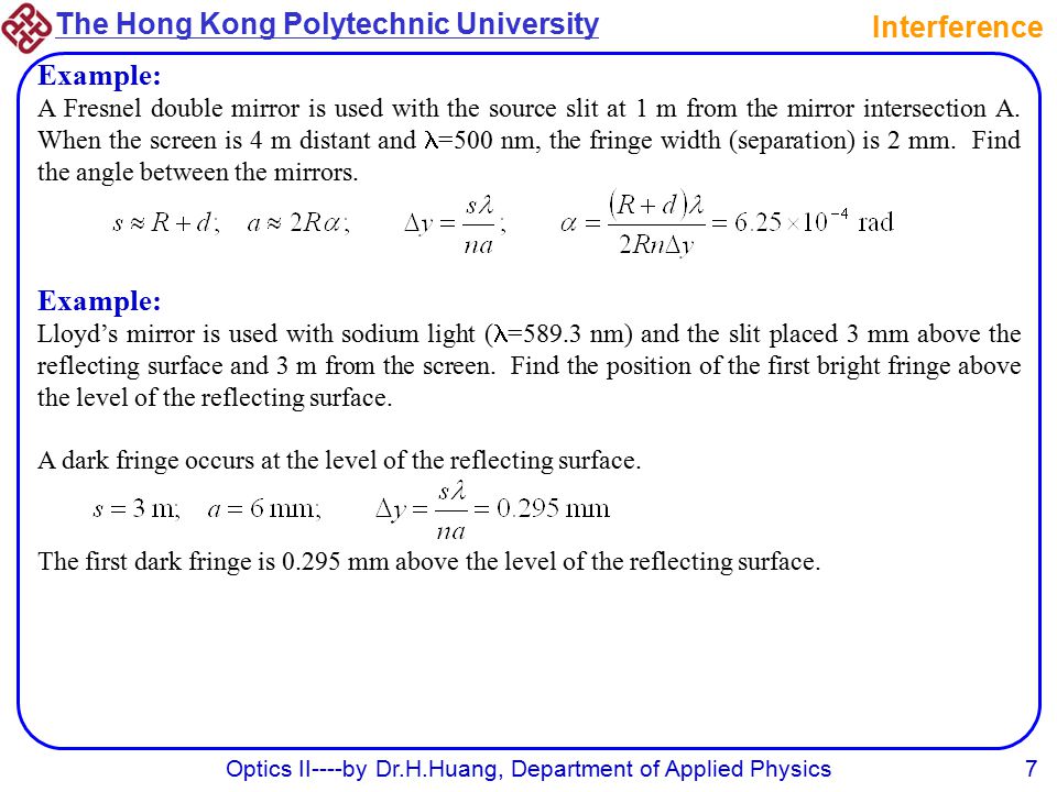 The Hong Kong Polytechnic University Optics II----by Dr.H.Huang, Department of Applied Physics7 Interference Example: A Fresnel double mirror is used with the source slit at 1 m from the mirror intersection A.