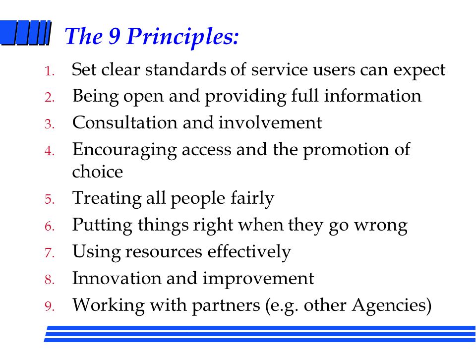 A Ministerial Charter u is based on Principles of Public Service Delivery; u It will set out standards so that both users and staff know what the public can expect; u It will be based on widespread consultation with users and front line staff; u It will set out clear and effective remedies when things go wrong.