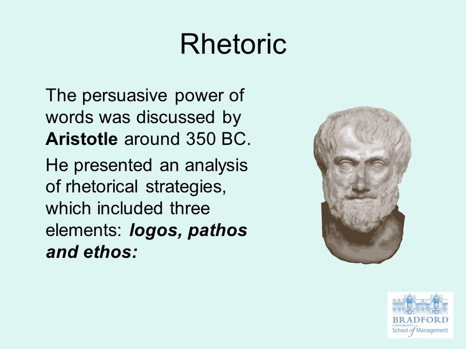 Rhetoric The persuasive power of words was discussed by Aristotle around 350 BC.