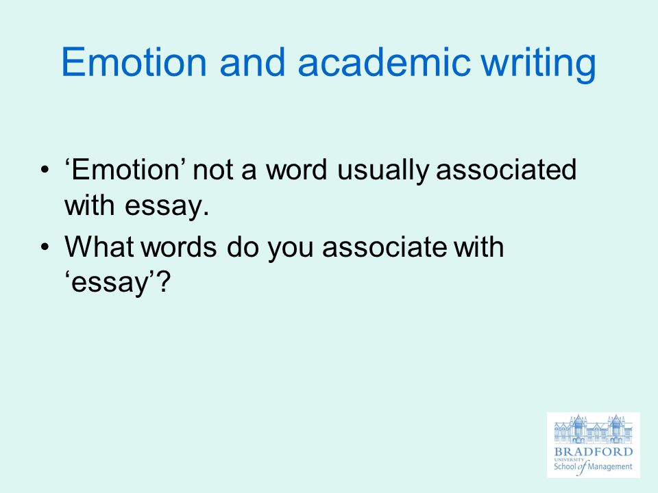 Emotion and academic writing ‘Emotion’ not a word usually associated with essay.